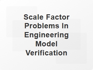 Practical Scale Factor Challenges in Model Verification